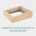 Isolierte Aufsatzkränze in Sondergröße